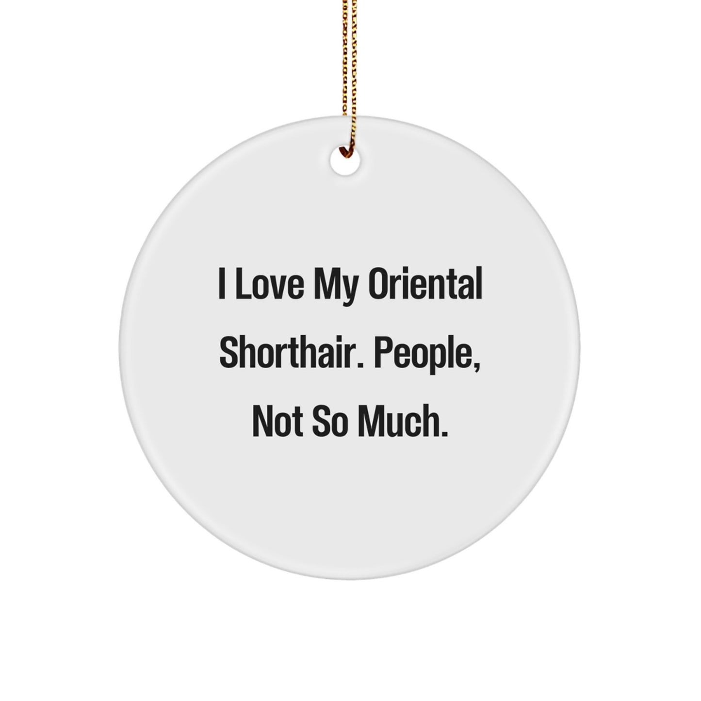 Funny Oriental Shorthair Cat Lover Gifts from Men to Family for Christmas Unique Ornaments - I Love My Oriental Shorthair. People, Not So Much. - Image 1