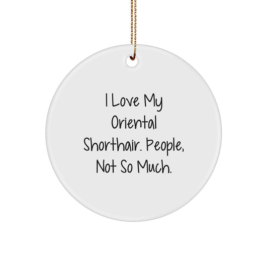Funny Oriental Shorthair Cat Gifts, Circle Ornament for Christmas, 'I Love My Oriental Shorthair, People Not So Much' Quote by Friends and Family - Image 1