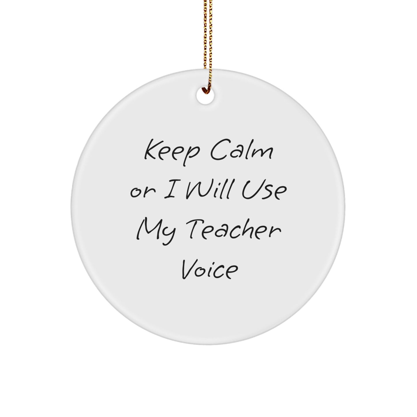 Teacher Gifts from Friends and Family - Keep Calm Or I Will Use My Teacher Voice Funny Circle Ornament for Christmas - Image 1