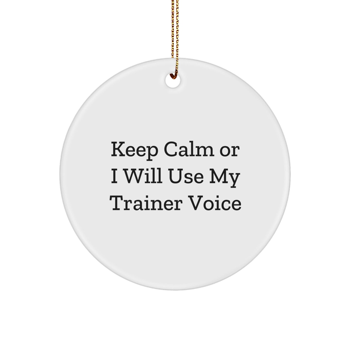Funny Trainer Gifts from Men to Friends - Keep Calm Or I Will Use My Trainer Voice Circle Ornament Christmas Unique Presents for Trainer - Image 1