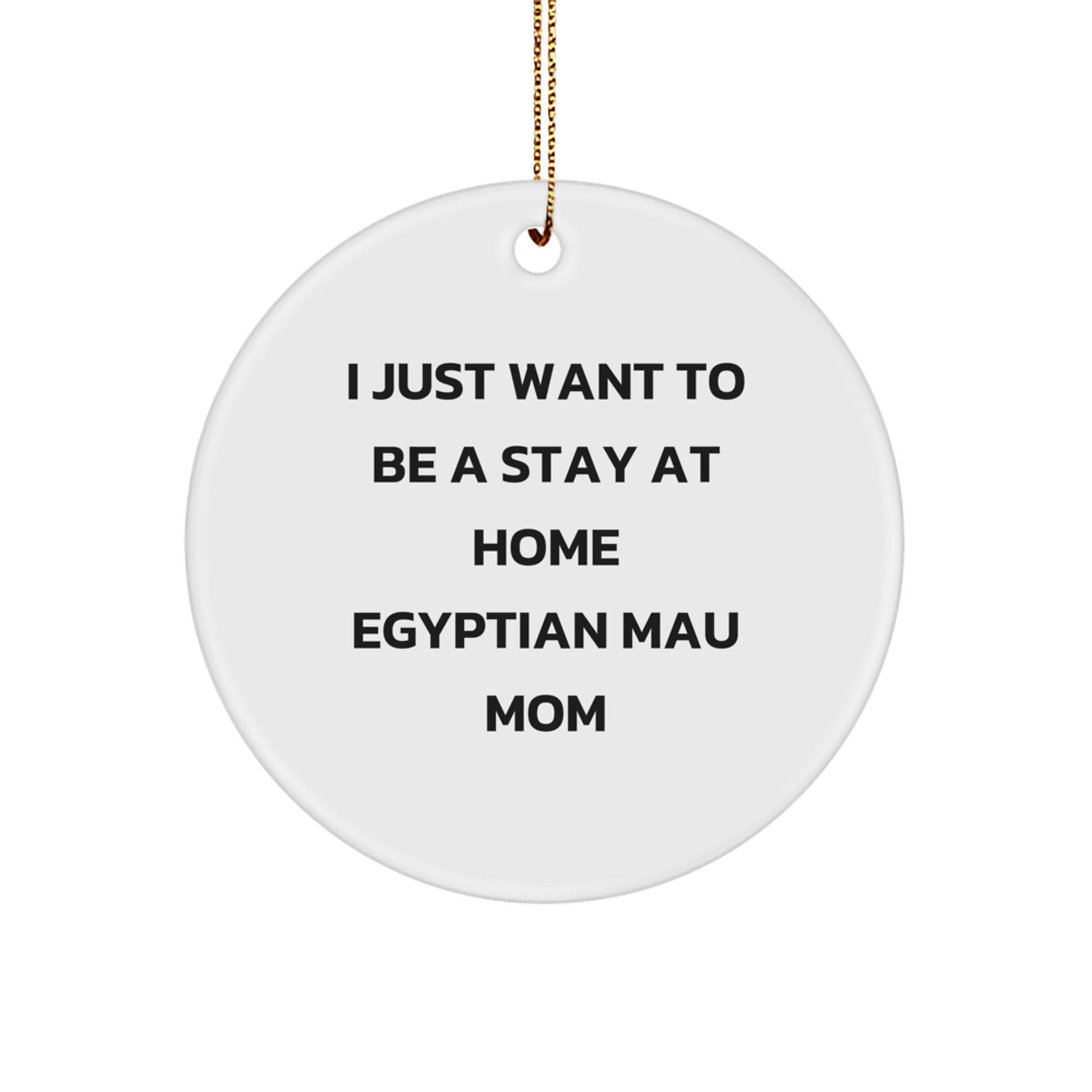 Egyptian Mau Cat Mom Gifts, 'I Just Want To Be A Stay At Home Egyptian Mau Mom' Christmas Unique Circle Ornament for Egyptian Mau Cat Enthusiasts - Image 1
