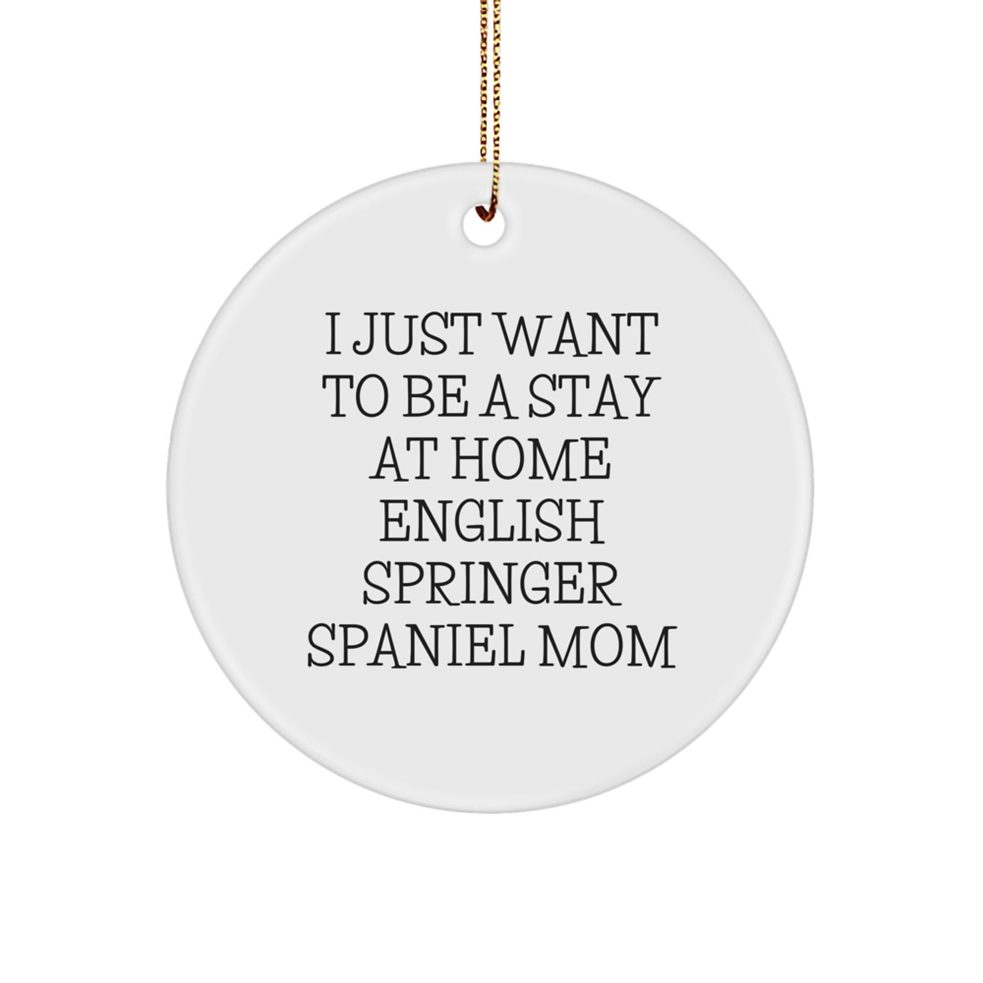 English Springer Spaniel Dog Mom Christmas Unique Gifts, Funny Circle Ornament for Friends, 'I Just Want To Be A Stay At Home English Springer Spaniel Mom' Decorations - Image 1