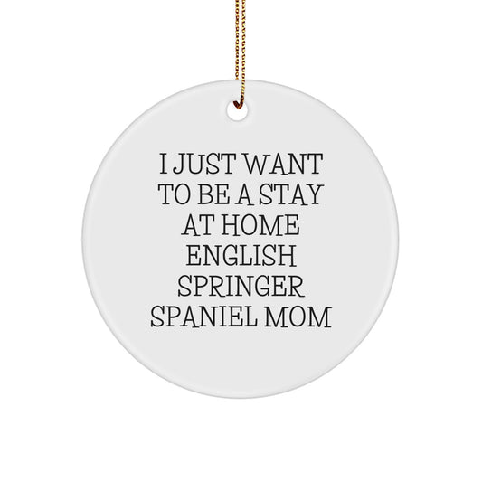 English Springer Spaniel Dog Mom Christmas Unique Gifts, Funny Circle Ornament for Friends, 'I Just Want To Be A Stay At Home English Springer Spaniel Mom' Decorations - Image 1