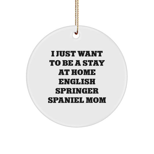 English Springer Spaniel Dog Christmas Unique Gifts for Mom, 'I Just Want To Be A Stay At Home English Springer Spaniel Mom' Funny Dog Lover Circle Ornament, Gifts from Family - Image 1