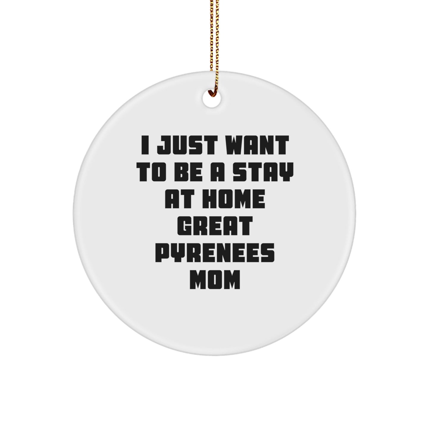 Great Pyrenees Dog Mom Christmas Circle Ornament Gift for Family Friends - I 'Just Want To Be A Stay At Home Great Pyrenees Mom' Funny Quote - Image 1