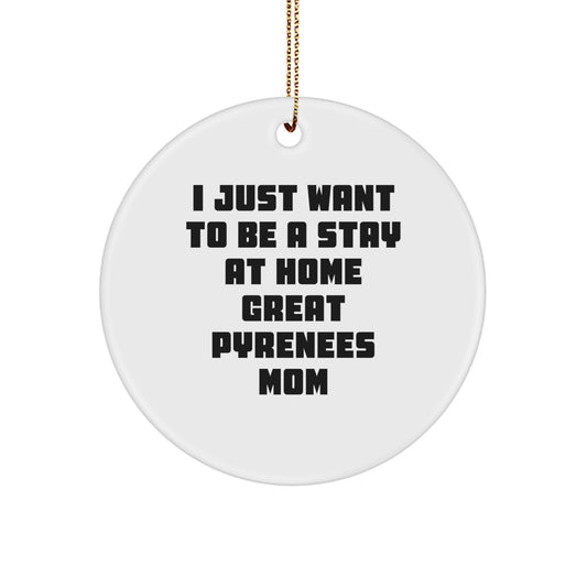 Great Pyrenees Dog Mom Christmas Circle Ornament Gift for Family Friends - I 'Just Want To Be A Stay At Home Great Pyrenees Mom' Funny Quote - Image 1