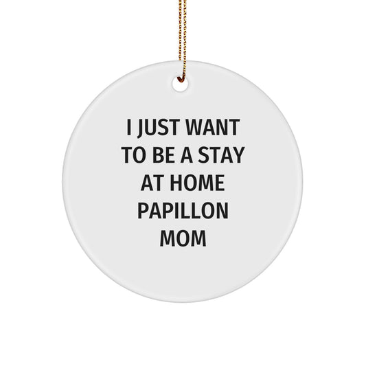 Funny Papillon Dog Circle Ornaments Gifts for Home Decor - 'I Just Want To Be A Stay At Home Papillon Mom' Christmas Unique Gifts from Mom to Mom - Image 1