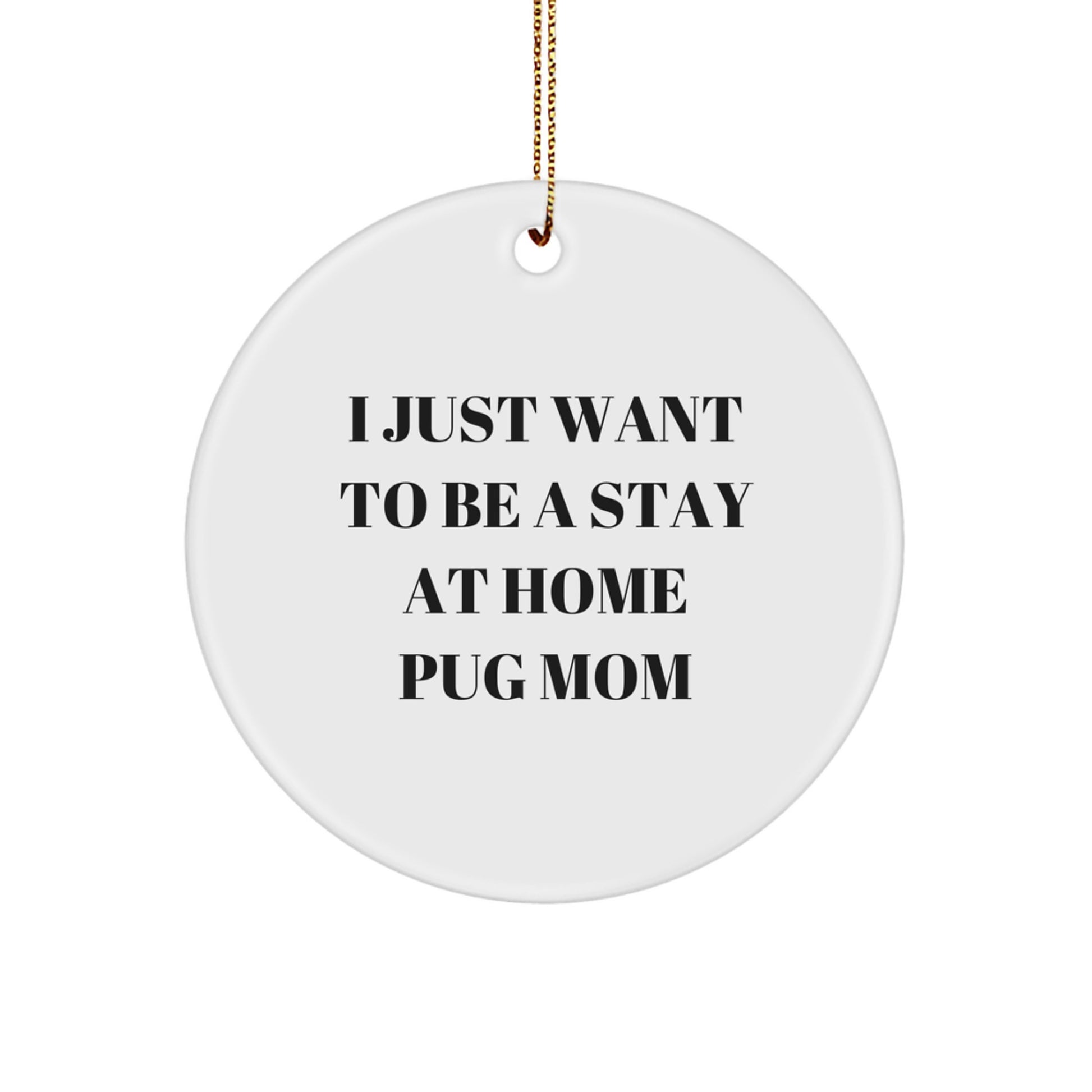 Funny Pug Dog Lover Gifts from Mom for Pug Mom Christmas Unique Gifts - 'I Just Want To Be A Stay At Home Pug Mom' Circle Ornament - Image 1