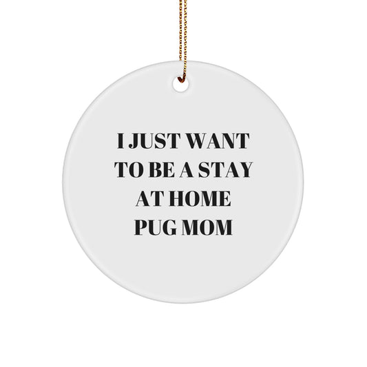 Funny Pug Dog Lover Gifts from Mom for Pug Mom Christmas Unique Gifts - 'I Just Want To Be A Stay At Home Pug Mom' Circle Ornament - Image 1