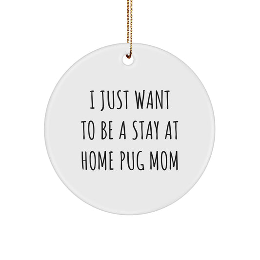 Funny Pug Dog Mom Gifts, Pug Dog Mom Circle Ornament, I Just Want To Be A Stay At Home Pug Mom Christmas Decoration - Image 1
