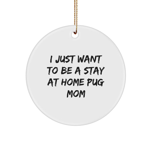 Funny Pug Dog Mom Gifts - White Circle Ornament - 'I Just Want To Be A Stay At Home Pug Mom' - Christmas Unique Gifts for Pug Dog Owners from Friends and Family - Image 1