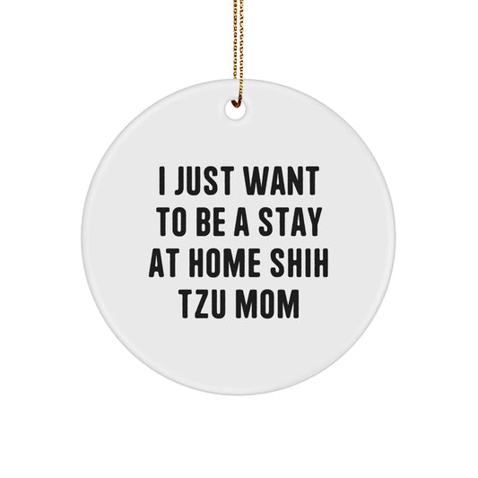 Funny Shih Tzu Dog Mom Gifts for Friends and Family, Christmas Unique Circle Ornament, 'I Just Want To Be A Stay At Home Shih Tzu Mom', Unique Shih Tzu Dog Lover Gifts - Image 1