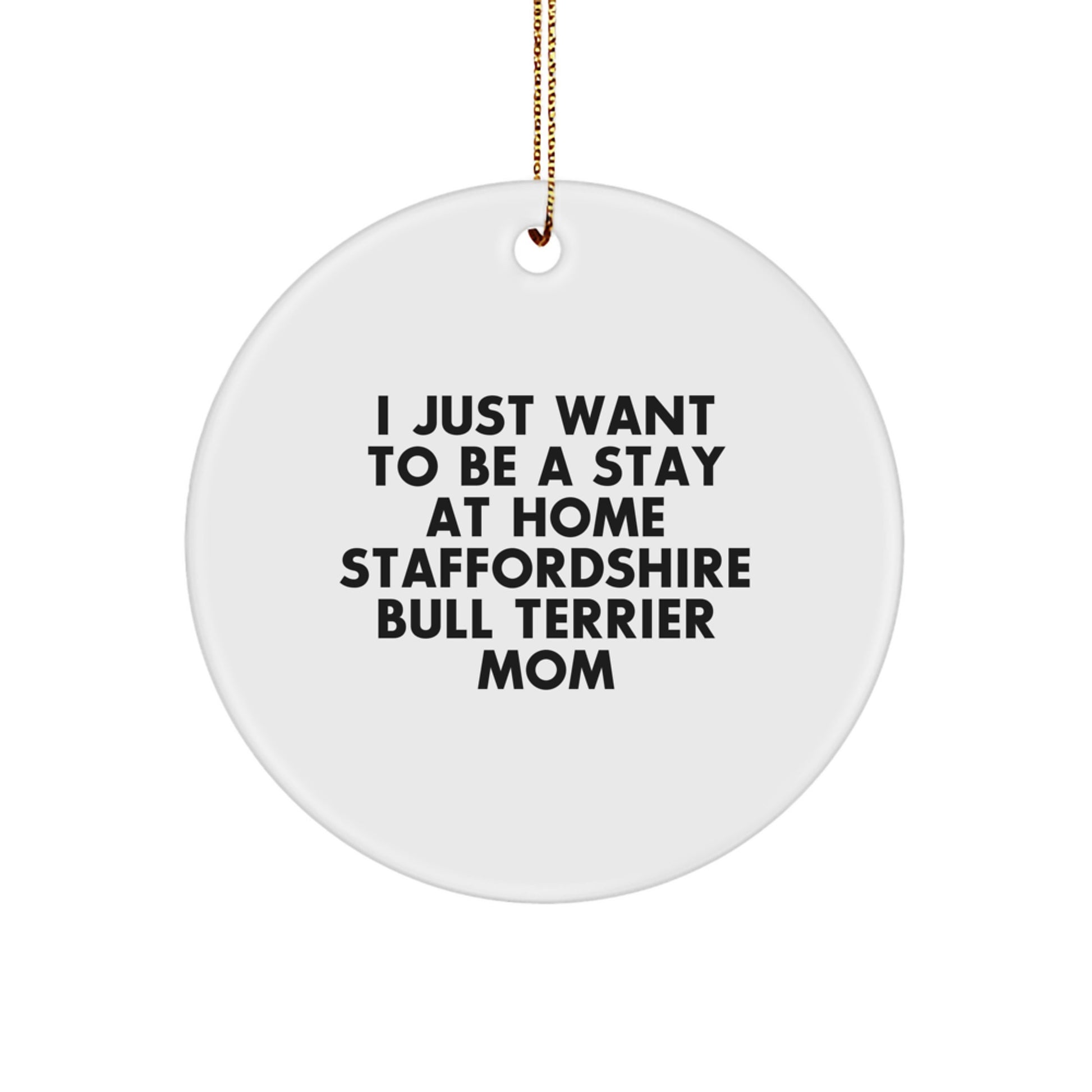 I Just Want to Be a Stay at Home Staffordshire Bull Terrier Mom Circle Ornament Gifts from Family to Staffordshire Bull Terrier Dog Owners - Image 1