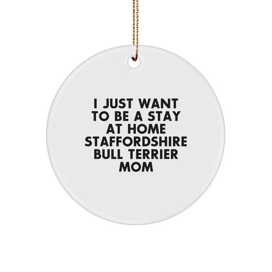 I Just Want to Be a Stay at Home Staffordshire Bull Terrier Mom Circle Ornament Gifts from Family to Staffordshire Bull Terrier Dog Owners - Image 1