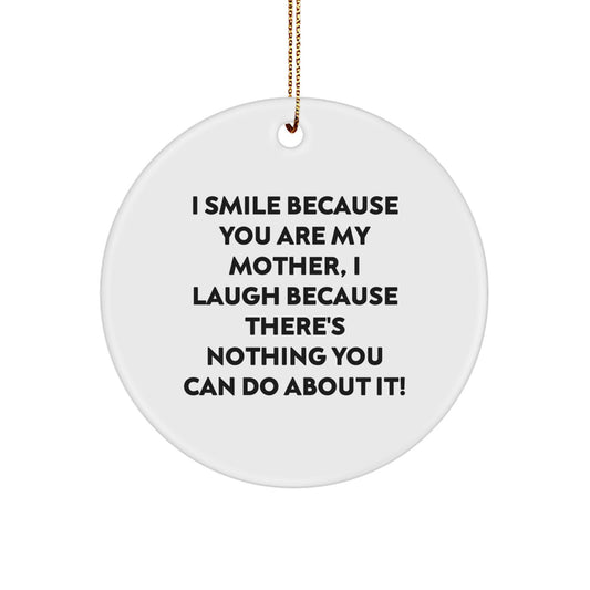 Funny Mother's Day Unique Gifts from Family, Circle Ornament for Her, 'I Smile Because You Are My Mother, I Laugh Because There's Nothing You Can Do About It!' Quote, Christmas Unique Presents - Image 1