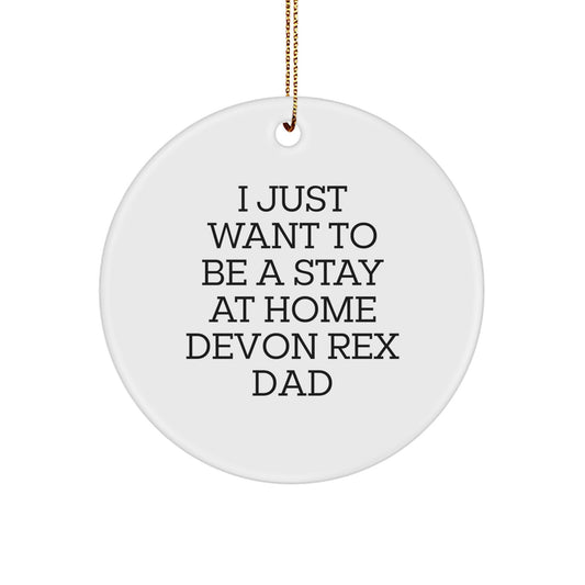 Funny Devon Rex Cat Gifts for Stay At Home Dad, 'I Just Want To Be' Circle Ornament, Handcrafted Christmas Memorable Present for Friends, Family, or Coworkers - Image 1