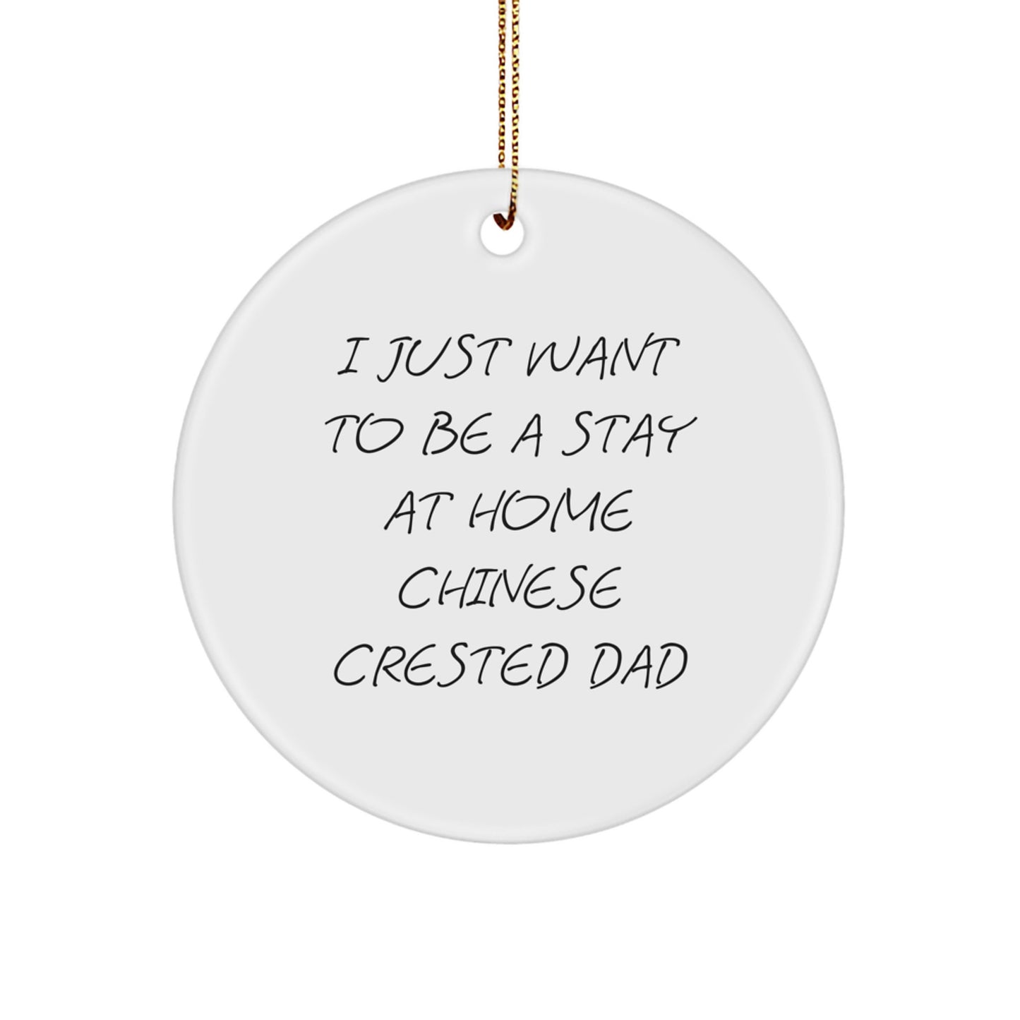 Funny Chinese Crested Dog Christmas Unique Gift for Dad - 'I Just Want To Be A Stay At Home Chinese Crested Dad' Circle Ornament - Image 1
