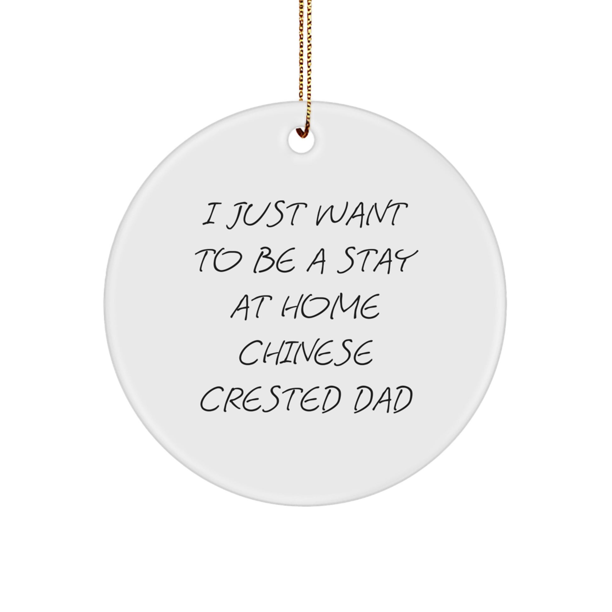 Funny Chinese Crested Dog Christmas Unique Gift for Dad - 'I Just Want To Be A Stay At Home Chinese Crested Dad' Circle Ornament - Image 1