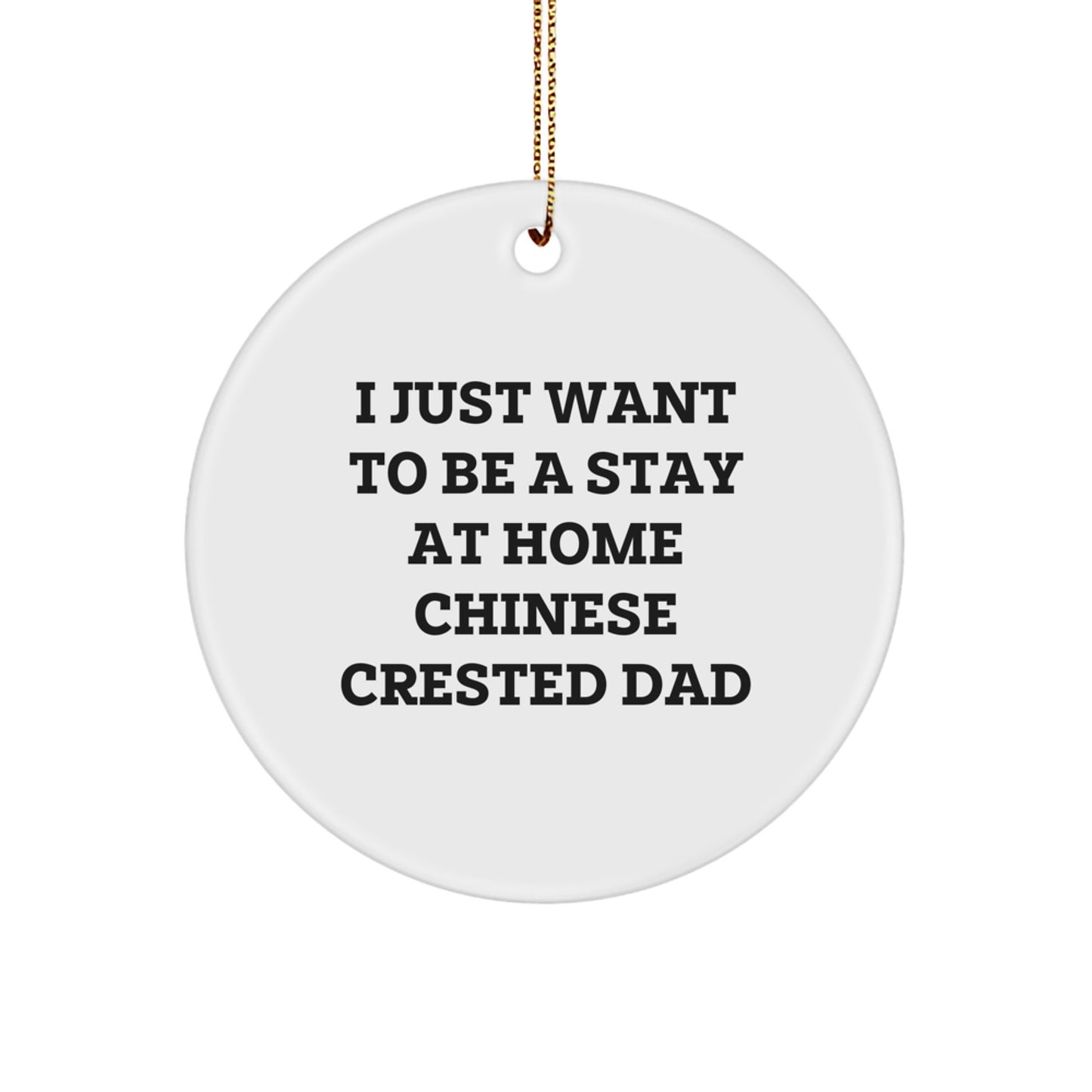 Funny Chinese Crested Dog Circle Ornament Gifts from Dad for Christmas - 'I Just Want To Be A Stay At Home Chinese Crested Dad' - Unique Christmas Decorations for Home - Image 1