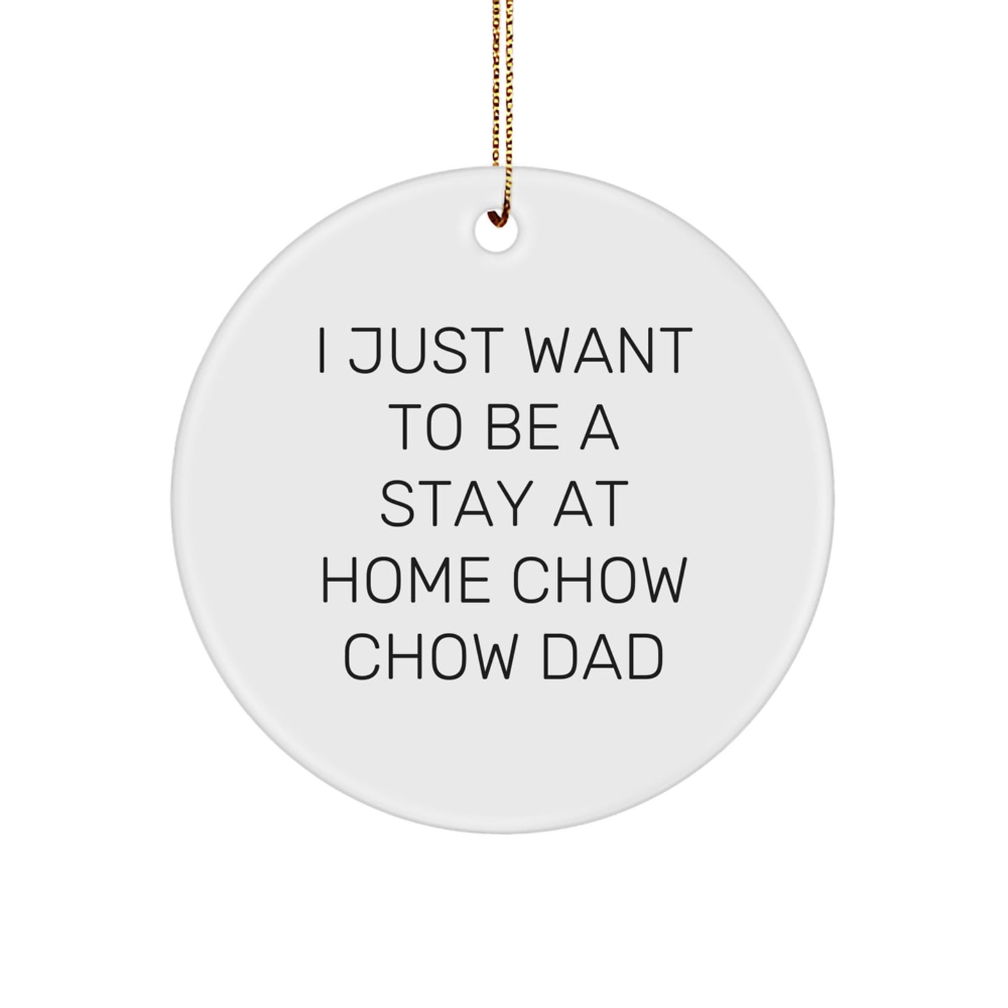 Funny Chow Chow Dog Gifts from Dad to Men for Christmas Unique Circle Ornament, I Just Want To Be A Stay At Home Chow Chow Dad - Image 1