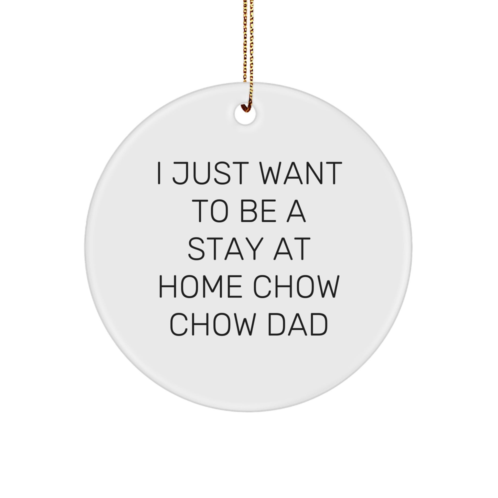Funny Chow Chow Dog Gifts from Dad to Men for Christmas Unique Circle Ornament, I Just Want To Be A Stay At Home Chow Chow Dad - Image 1