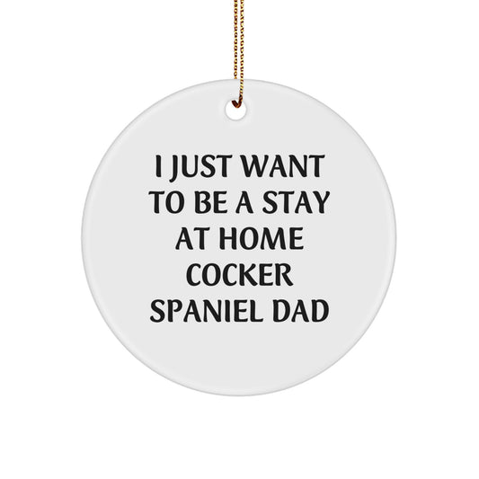 Cocker Spaniel Dad Gifts, Funny Circle Ornaments for Men, Christmas Unique Presents, I Just Want To Be A Stay At Home Cocker Spaniel Dad Quote - Image 1