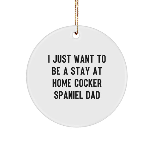 Funny Cocker Spaniel Dad Engraved Circle Ornament Gifts from Men to Cocker Spaniel Dog Owners for Christmas, Cute Cocker Spaniel Circle Ornament, I Just Want To Be A Stay At Home Cocker Spaniel Dad - Image 1