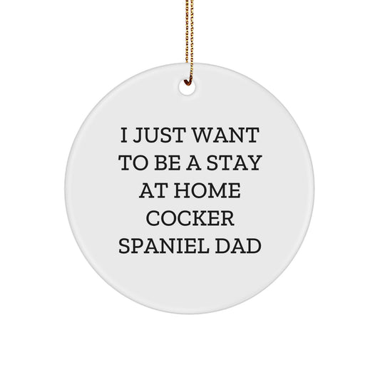 Funny Cocker Spaniel Dog Christmas Unique Gifts from Dad to Cocker Spaniel Dog Lover, 'I Just Want To Be A Stay At Home Cocker Spaniel Dad' Circle Ornament - Image 1