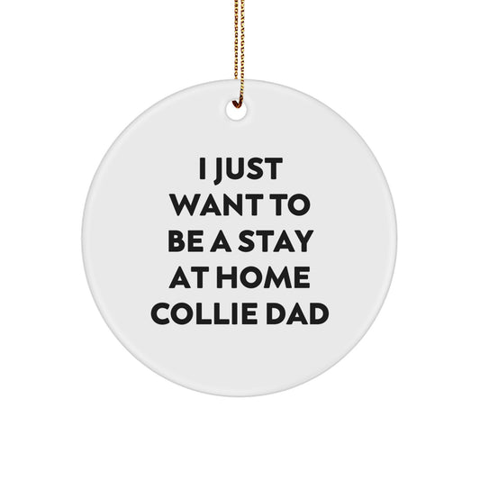 Funny Collie Dog Christmas Unique Gifts for Dad Men from Family and Friends, 'I Just Want To Be A Stay At Home Collie Dad' Circle Ornament - Image 1
