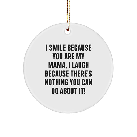 Funny Mama Circle Ornament with Gold Cord, Perfect Christmas Unique Gift from Family to Mama, 'I Smile Because You Are My Mama, I Laugh Because There's Nothing You Can Do About It!' - Image 1