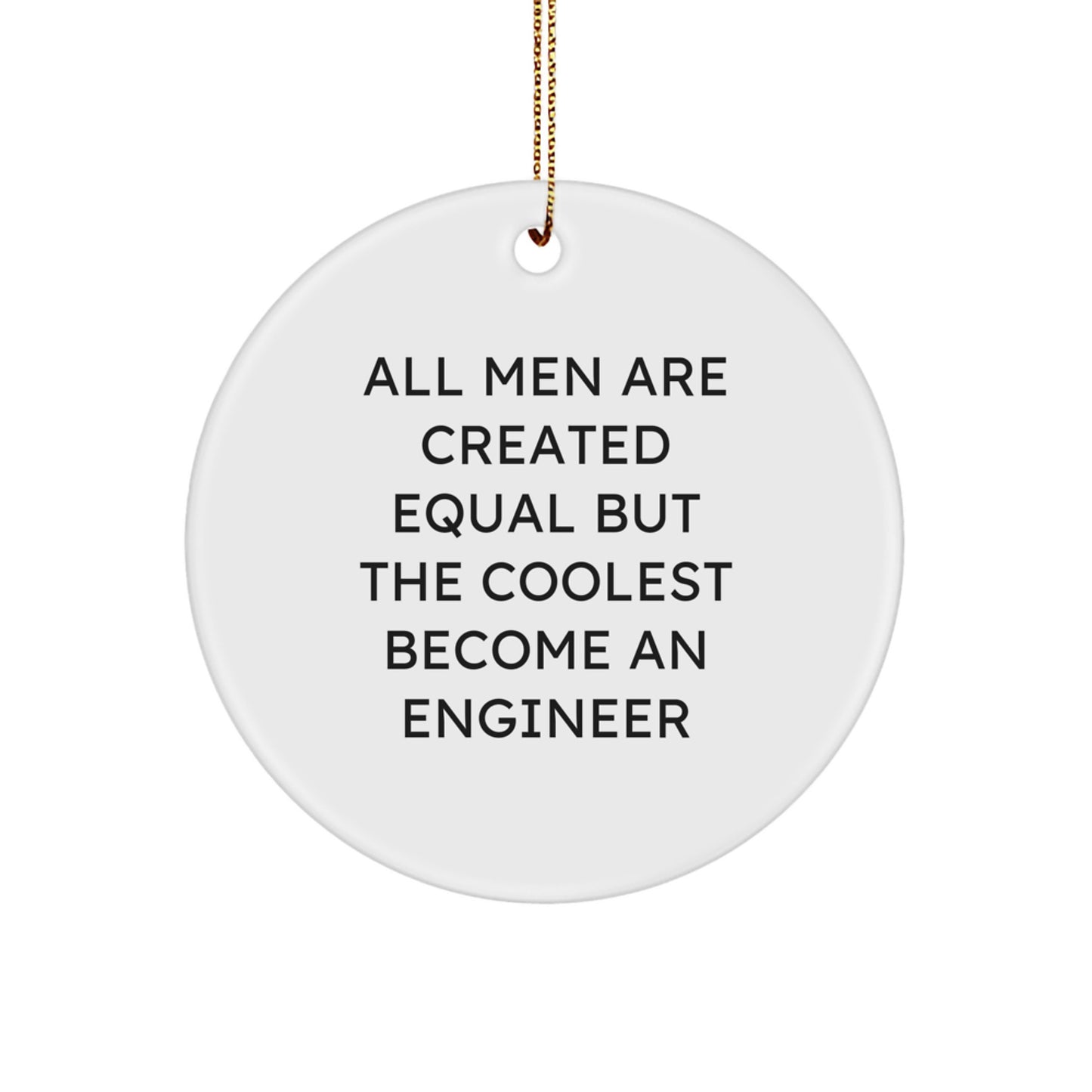Funny Engineer Circle Ornament Gifts from Men, Gifts for Engineer Friends, Unique Christmas Decorations, All Men Are Created Equal But The Coolest Become An Engineer - Image 1