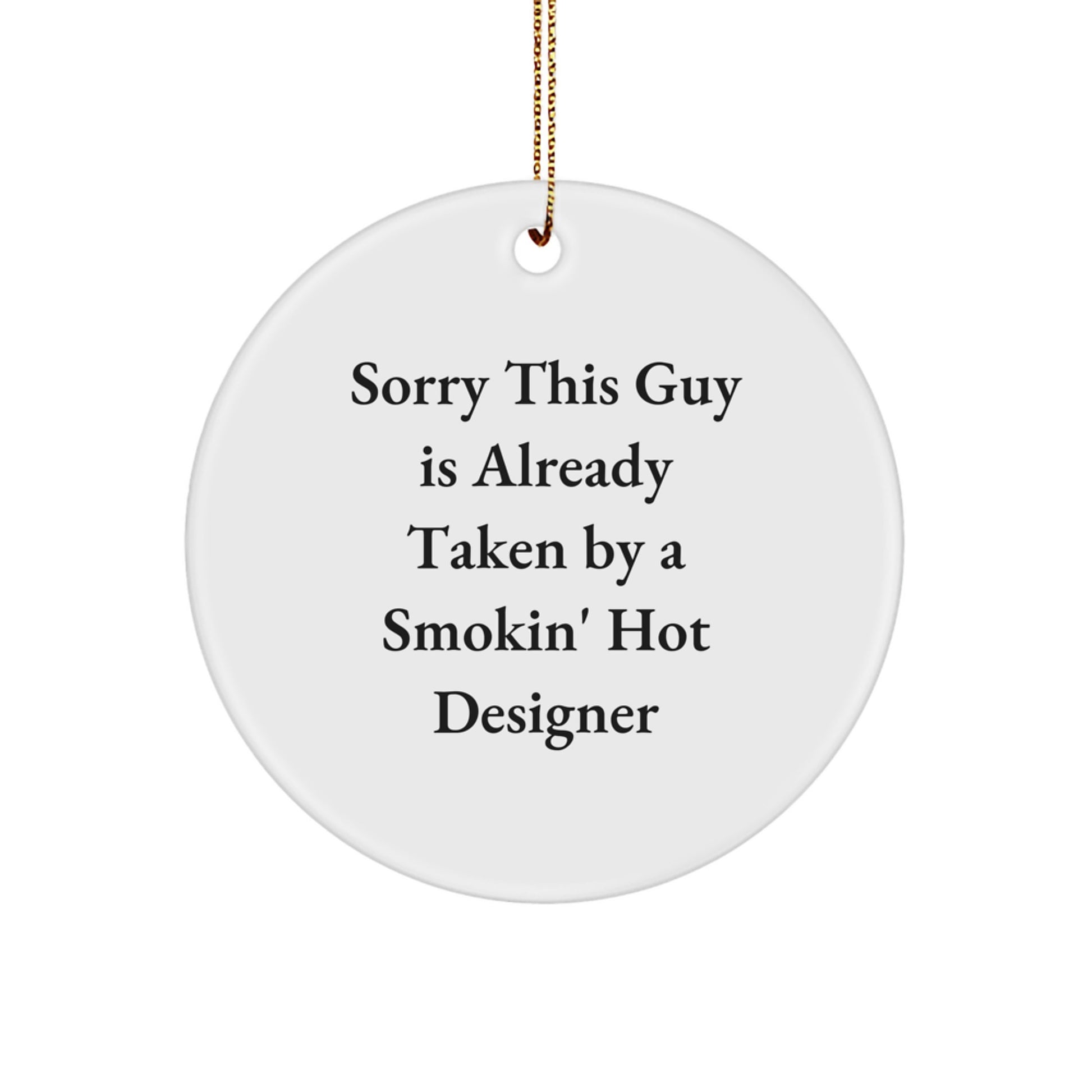 Funny Designer Gifts for Women, Sorry 'This Guy Is Already Taken By A Smokin' Hot Designer' Circle Ornament, White, Christmas Unique Gifts from Friends - Image 1