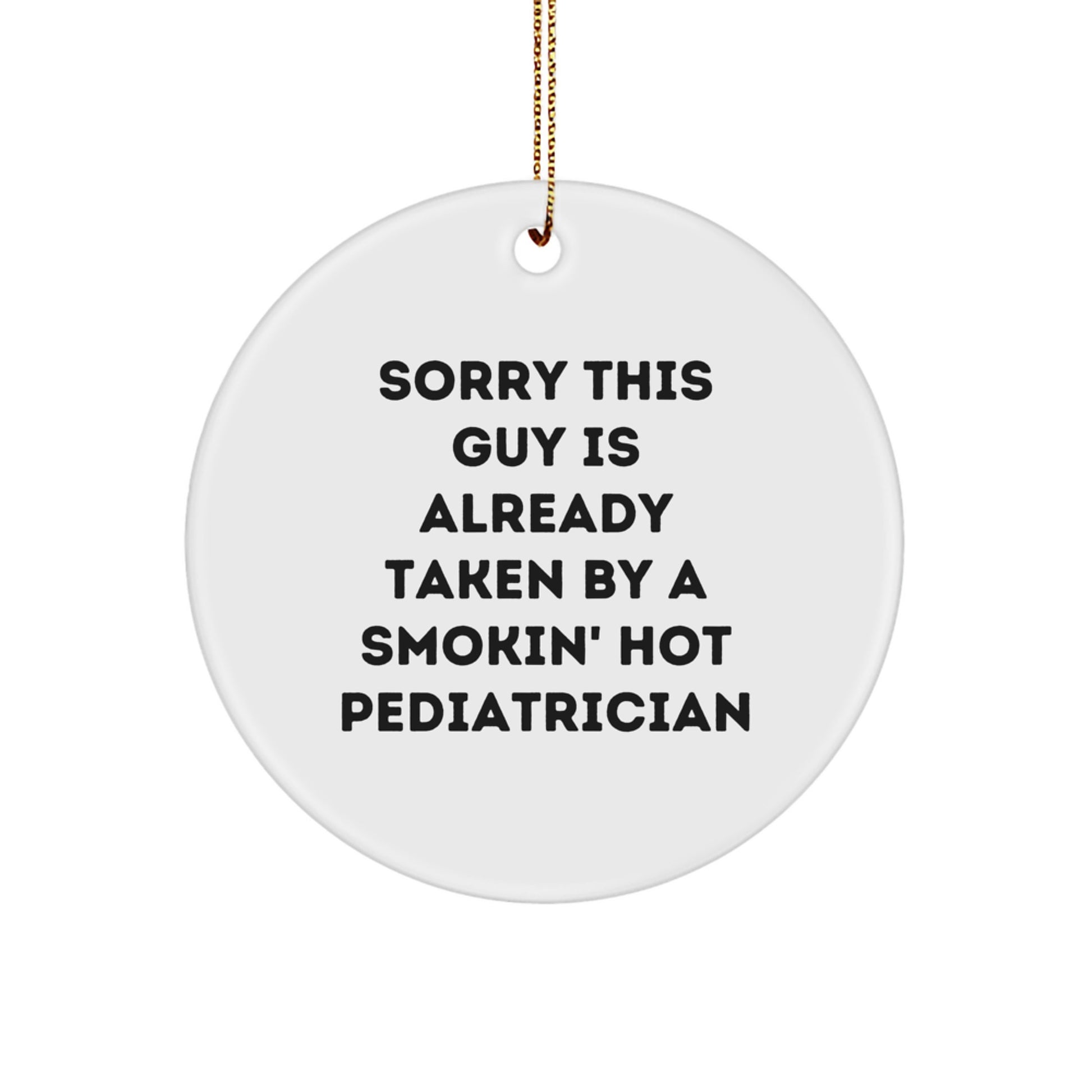 Funny Pediatrician Circle Ornament Gifts from Men to Pediatrician, 'Sorry This Guy Is Already Taken by a Smokin' Hot Pediatrician' Christmas Unique Gifts - Image 1