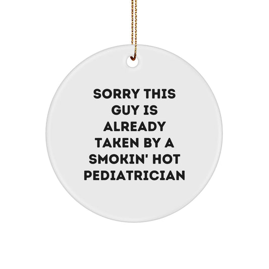 Funny Pediatrician Circle Ornament Gifts from Men to Pediatrician, 'Sorry This Guy Is Already Taken by a Smokin' Hot Pediatrician' Christmas Unique Gifts - Image 1
