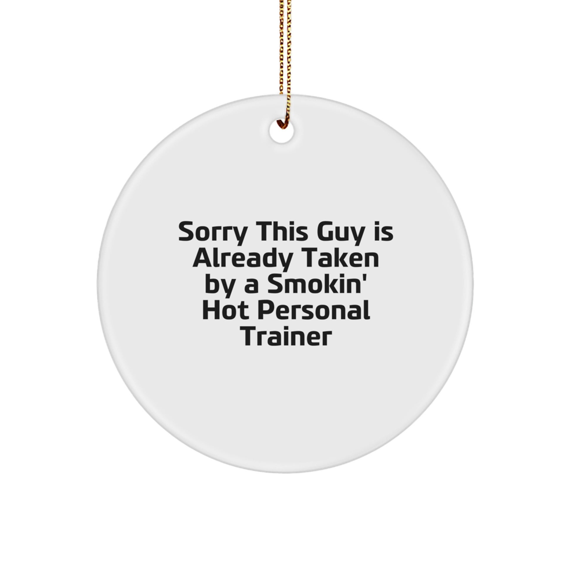 Funny Personal Trainer Circle Ornament Gifts from Friends for Men, Women, Coworkers, Family and Personal Trainer Enthusiasts - Sorry 'This Guy Is Already Taken' by a Smokin' Hot Personal Trainer - Image 1
