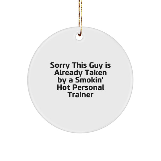 Funny Personal Trainer Circle Ornament Gifts from Friends for Men, Women, Coworkers, Family and Personal Trainer Enthusiasts - Sorry 'This Guy Is Already Taken' by a Smokin' Hot Personal Trainer - Image 1