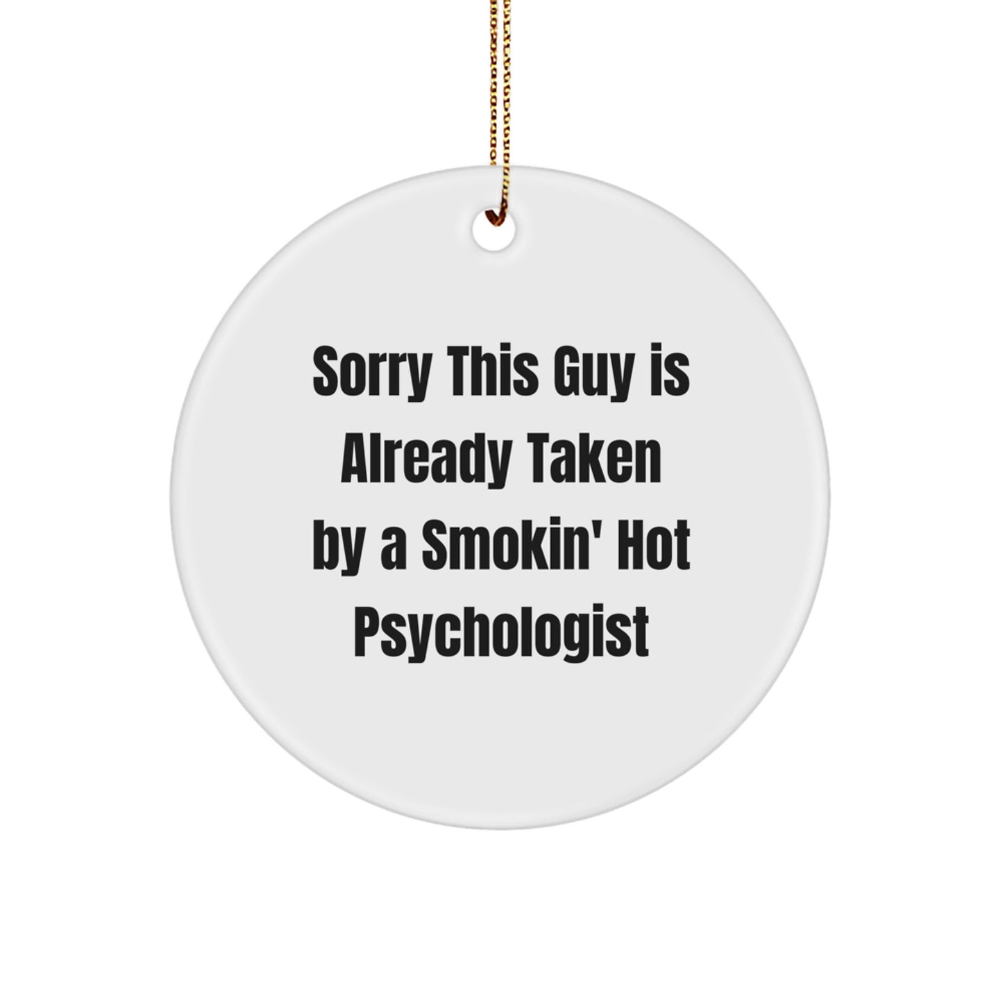 Funny Psychologist Gifts from Family for Christmas Unique Circle Ornament, 'Sorry This Guy Is Already Taken By A Smokin' Hot Psychologist' - Image 1