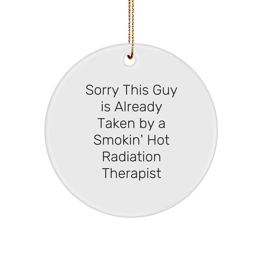 Funny Radiation Therapist Gifts from Friends for Christmas Unique Circle Ornament 'Sorry This Guy Is Already Taken By A Smokin' Hot Radiation Therapist' - Image 1