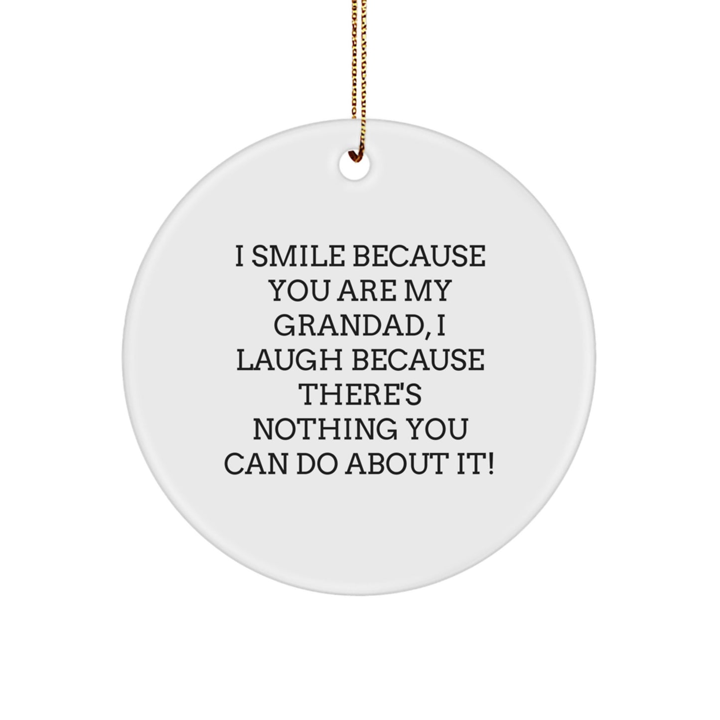 Funny Grandad Circle Ornament Gift from Men to Grandad - I Smile Because You Are My Grandad, I Laugh Because There's Nothing You Can Do About It! - Image 1
