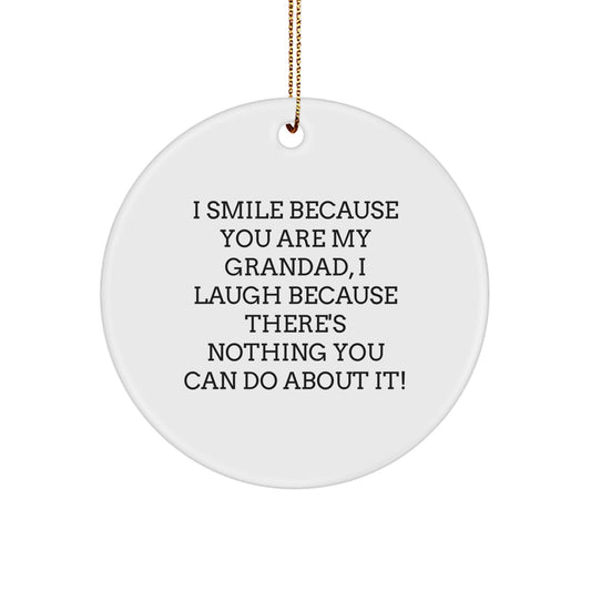 Funny Grandad Circle Ornament Gift from Men to Grandad - I Smile Because You Are My Grandad, I Laugh Because There's Nothing You Can Do About It! - Image 1