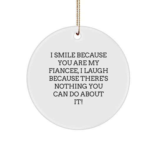 Funny Fiancee Gifts from Men to Fiancee, Christmas Unique Circle Ornament, Fiancee I Smile Because You Are My Fiancee, I Laugh Because There's Nothing You Can Do About It! - Image 1