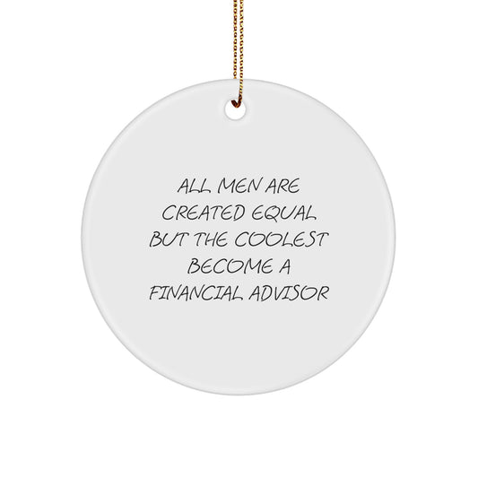 Financial Advisor Gifts for Men Funny Christmas Circle Ornament 'All Men Are Created Equal But The Coolest Become A Financial Advisor' - Gifts from Men - Image 1