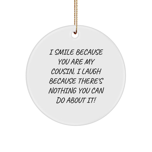 Funny Cousin Gifts for Cousin - I Smile Because You Are My Cousin, I Laugh Because There's Nothing You Can Do About It! Circle Ornament with Gold Cord, Christmas Unique Gifts from Family to Cousin - Image 1