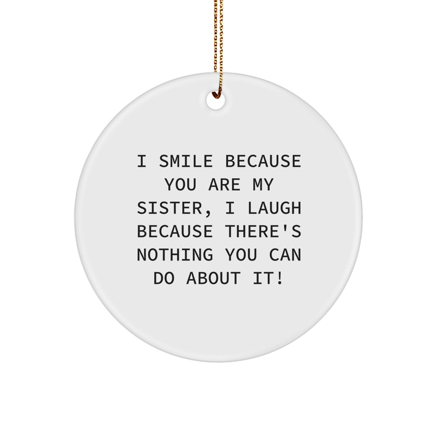Funny Sister Gifts from Family, Circle Ornament with 'I Smile Because You Are My Sister, I Laugh Because There's Nothing You Can Do About It!' Quote, Christmas Unique Gifts - Image 1