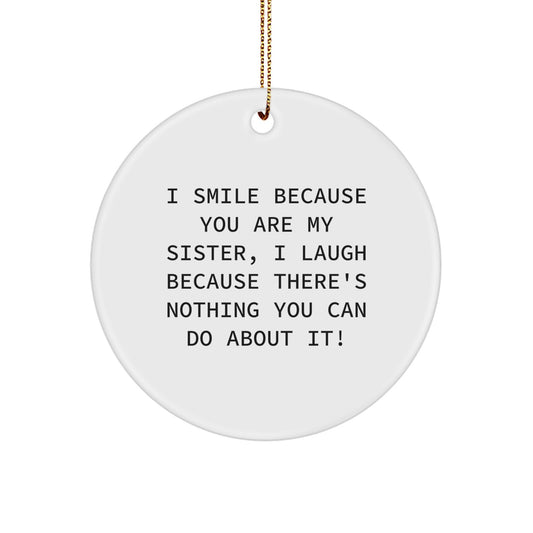 Funny Sister Gifts from Family, Circle Ornament with 'I Smile Because You Are My Sister, I Laugh Because There's Nothing You Can Do About It!' Quote, Christmas Unique Gifts - Image 1