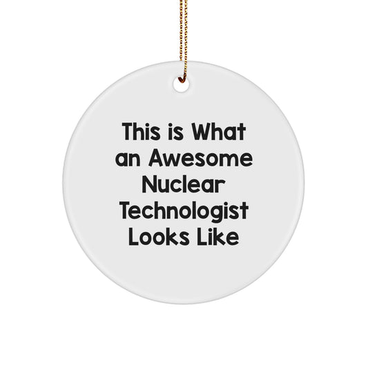 Funny Nuclear Technologist Gifts from Friends for Christmas - Circle Ornament with Quote 'This Is What An Awesome Nuclear Technologist Looks Like' - Image 1