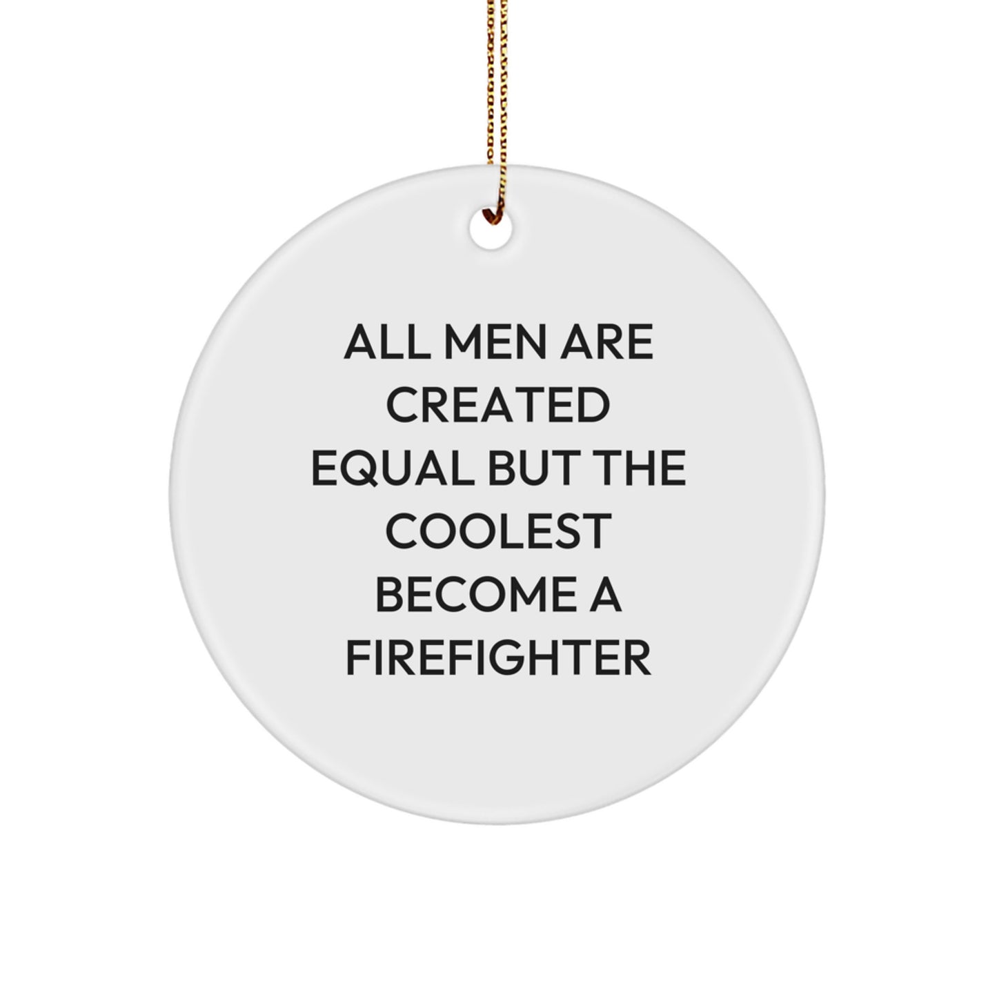 Funny Firefighter Gifts for Men, Circle Ornament, Unique Christmas Decorations, 'All Men Are Created Equal But The Coolest Become A Firefighter' - Gifts from Friends, Family, Coworkers - Image 1