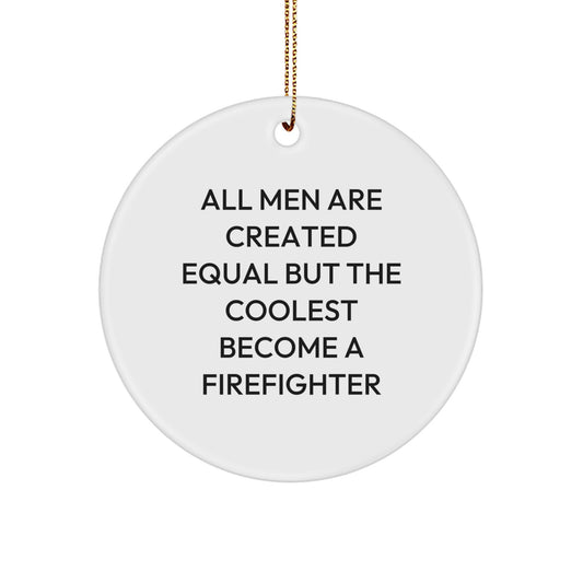 Funny Firefighter Gifts for Men, Circle Ornament, Unique Christmas Decorations, 'All Men Are Created Equal But The Coolest Become A Firefighter' - Gifts from Friends, Family, Coworkers - Image 1