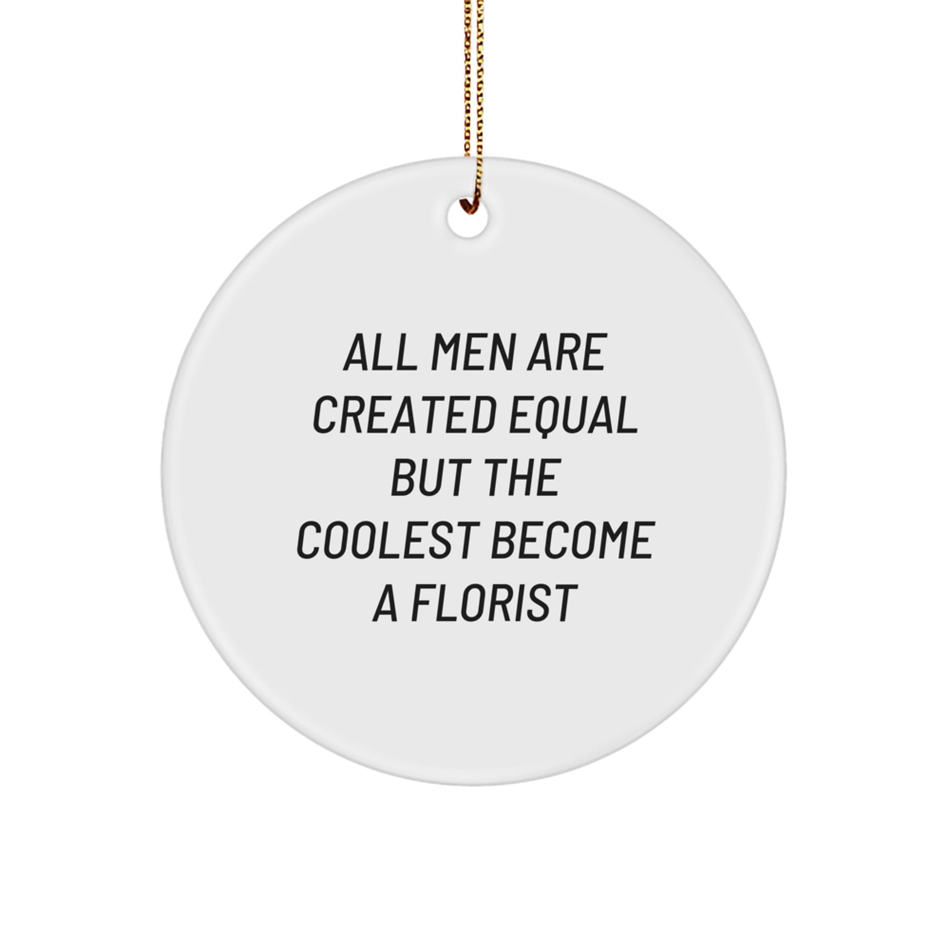 Funny Florist Gifts from Men, All Men Are Created Equal But The Coolest Become A Florist Quote, Christmas Unique Circle Ornament for Florist - Image 1