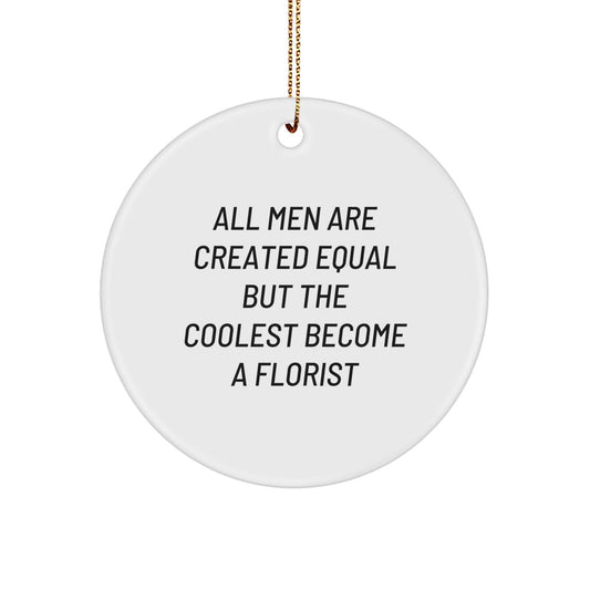 Funny Florist Gifts from Men, All Men Are Created Equal But The Coolest Become A Florist Quote, Christmas Unique Circle Ornament for Florist - Image 1